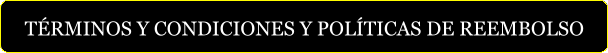 TÉRMINOS Y CONDICIONES Y POLÍTICAS DE REEMBOLSO