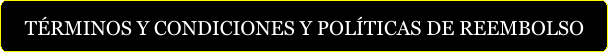 TÉRMINOS Y CONDICIONES Y POLÍTICAS DE REEMBOLSO