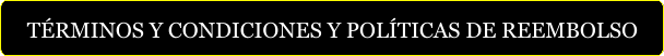 TÉRMINOS Y CONDICIONES Y POLÍTICAS DE REEMBOLSO