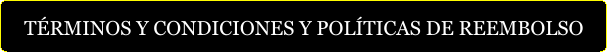 TÉRMINOS Y CONDICIONES Y POLÍTICAS DE REEMBOLSO