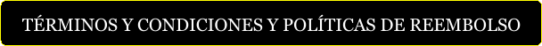 TÉRMINOS Y CONDICIONES Y POLÍTICAS DE REEMBOLSO