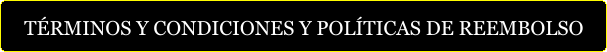 TÉRMINOS Y CONDICIONES Y POLÍTICAS DE REEMBOLSO