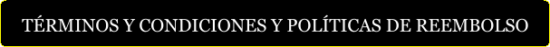TÉRMINOS Y CONDICIONES Y POLÍTICAS DE REEMBOLSO