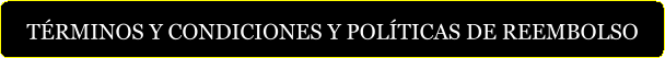 TÉRMINOS Y CONDICIONES Y POLÍTICAS DE REEMBOLSO