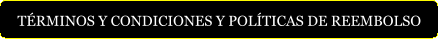 TÉRMINOS Y CONDICIONES Y POLÍTICAS DE REEMBOLSO