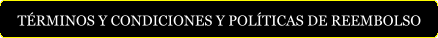TÉRMINOS Y CONDICIONES Y POLÍTICAS DE REEMBOLSO