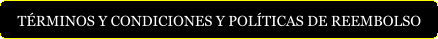 TÉRMINOS Y CONDICIONES Y POLÍTICAS DE REEMBOLSO